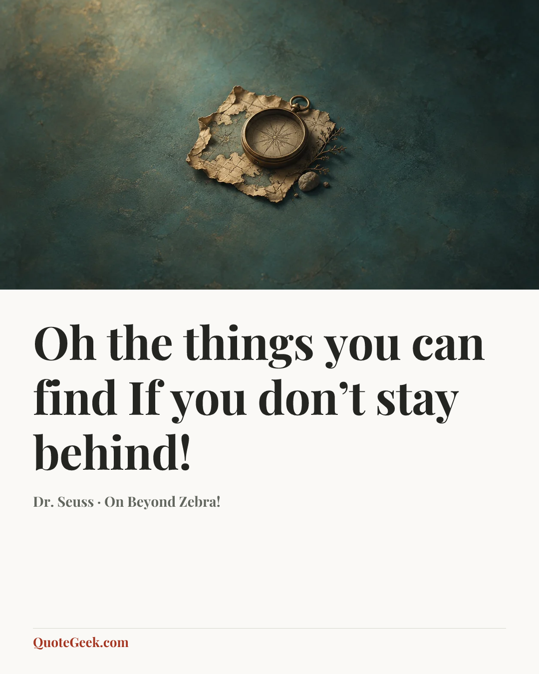 “Oh the things you can find
If you don’t stay behind!” — Dr. Seuss · On Beyond Zebra!. Illustrated QuoteGeek card.