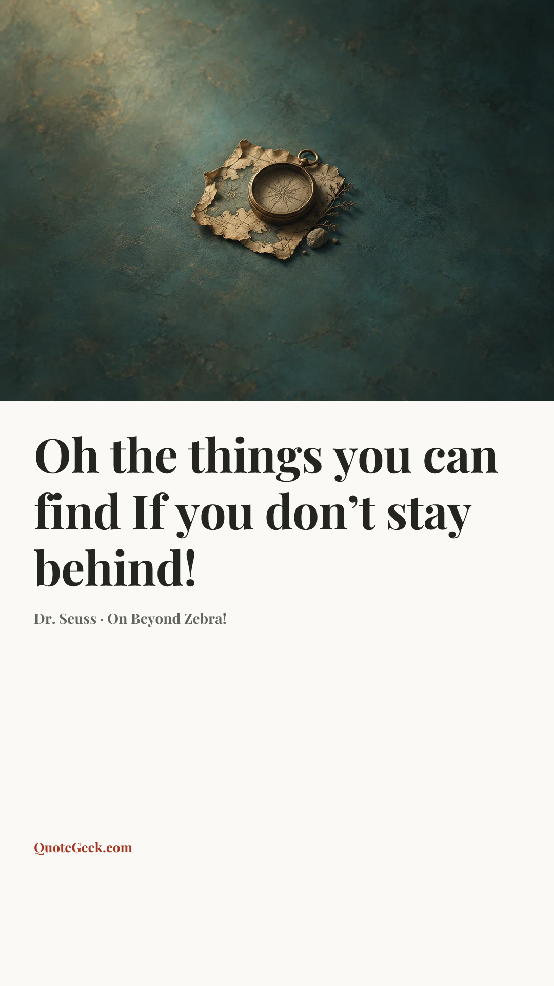 “Oh the things you can find
If you don’t stay behind!” — Dr. Seuss · On Beyond Zebra!. Illustrated QuoteGeek card.