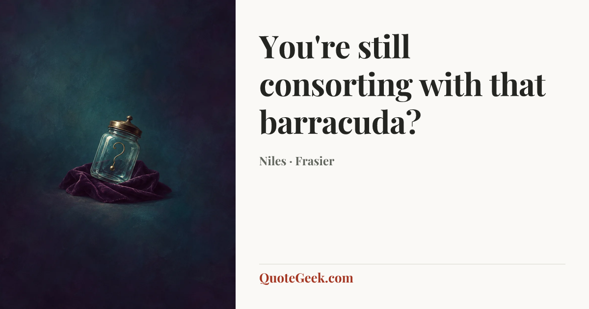 “You're still consorting with that barracuda?” — Niles · Frasier. Illustrated QuoteGeek card.