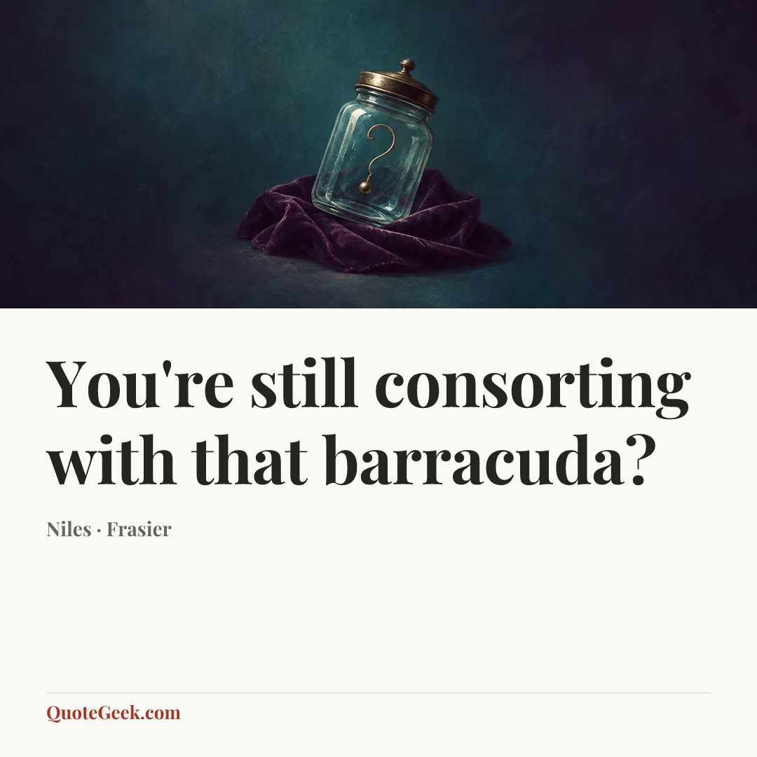 “You're still consorting with that barracuda?” — Niles · Frasier. Illustrated QuoteGeek card.
