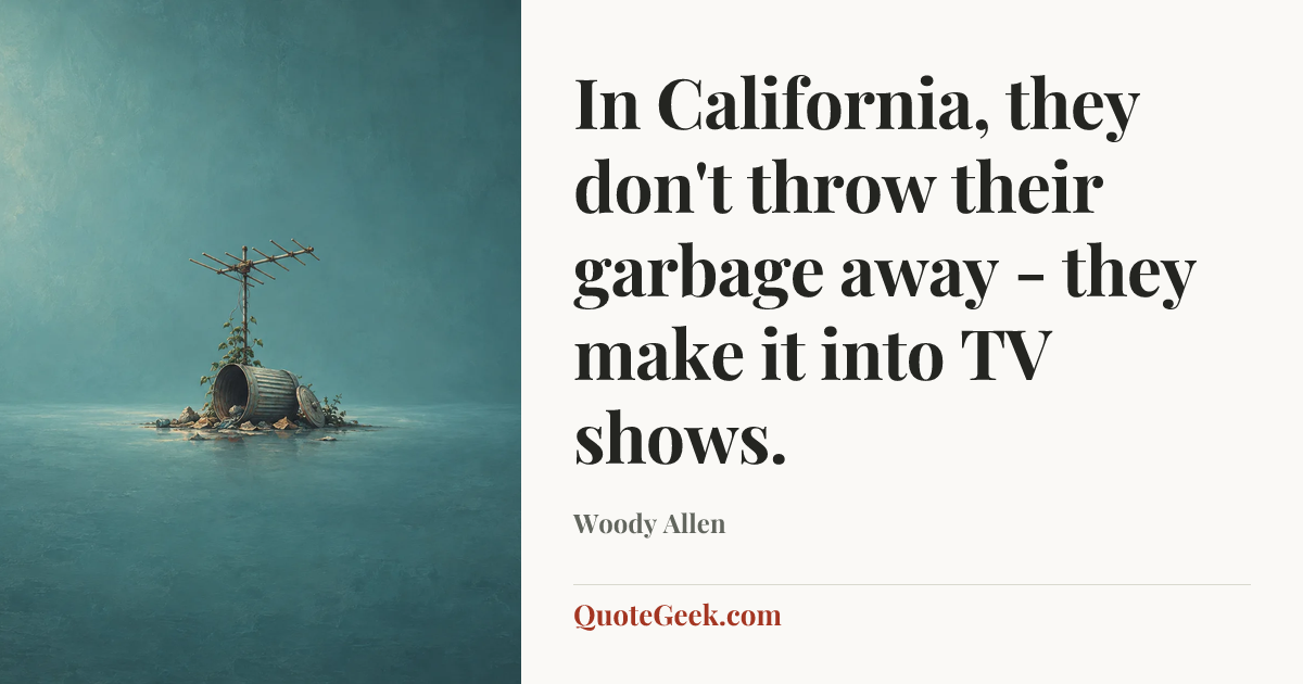 “In California, they don't throw their garbage away - they make it into TV shows.” — Woody Allen. Illustrated QuoteGeek card.