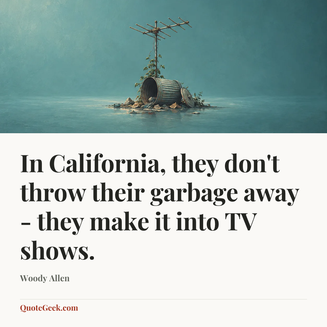 “In California, they don't throw their garbage away - they make it into TV shows.” — Woody Allen. Illustrated QuoteGeek card.