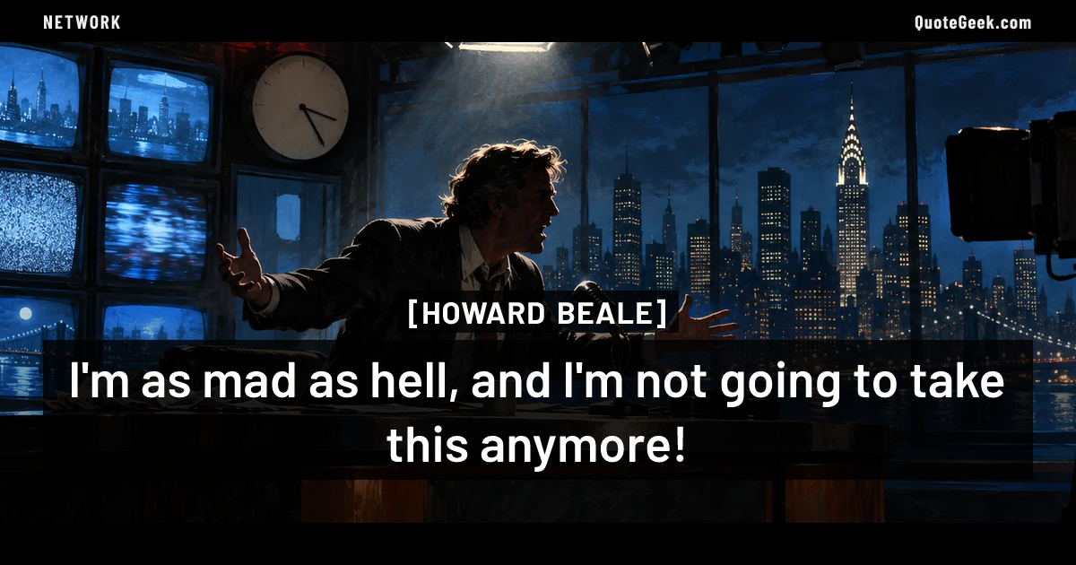 “I'm as mad as hell, and I'm not going to take this anymore!” — Howard Beale · Network. Illustrated QuoteGeek card.