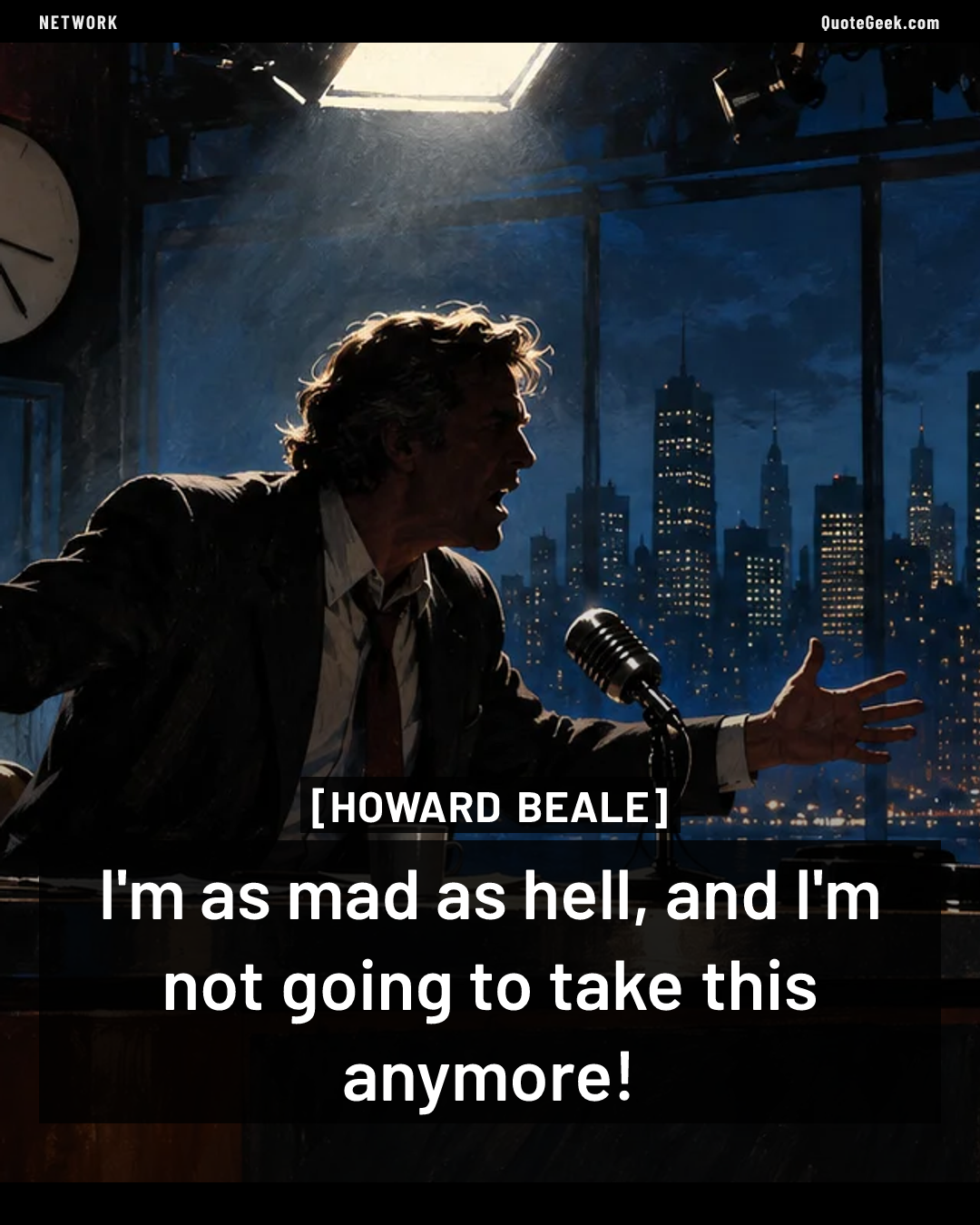 “I'm as mad as hell, and I'm not going to take this anymore!” — Howard Beale · Network. Illustrated QuoteGeek card.
