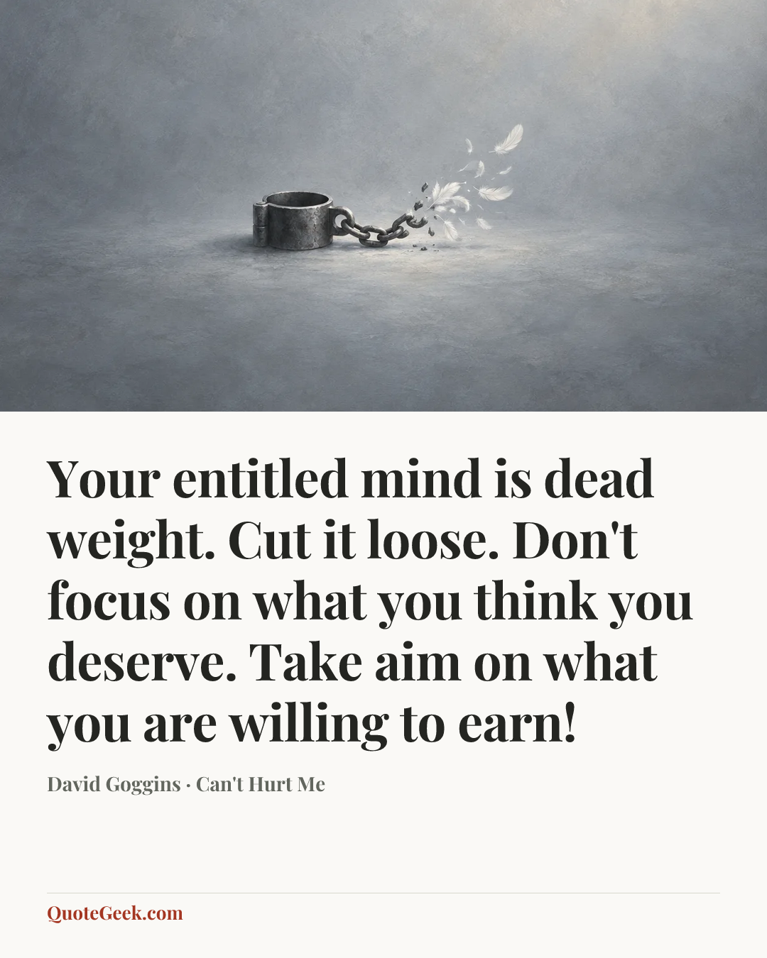 “Your entitled mind is dead weight. Cut it loose. Don't focus on what you think you deserve. Take aim on what you are willing to earn!” — David Goggins · Can't Hurt Me. Illustrated QuoteGeek card.