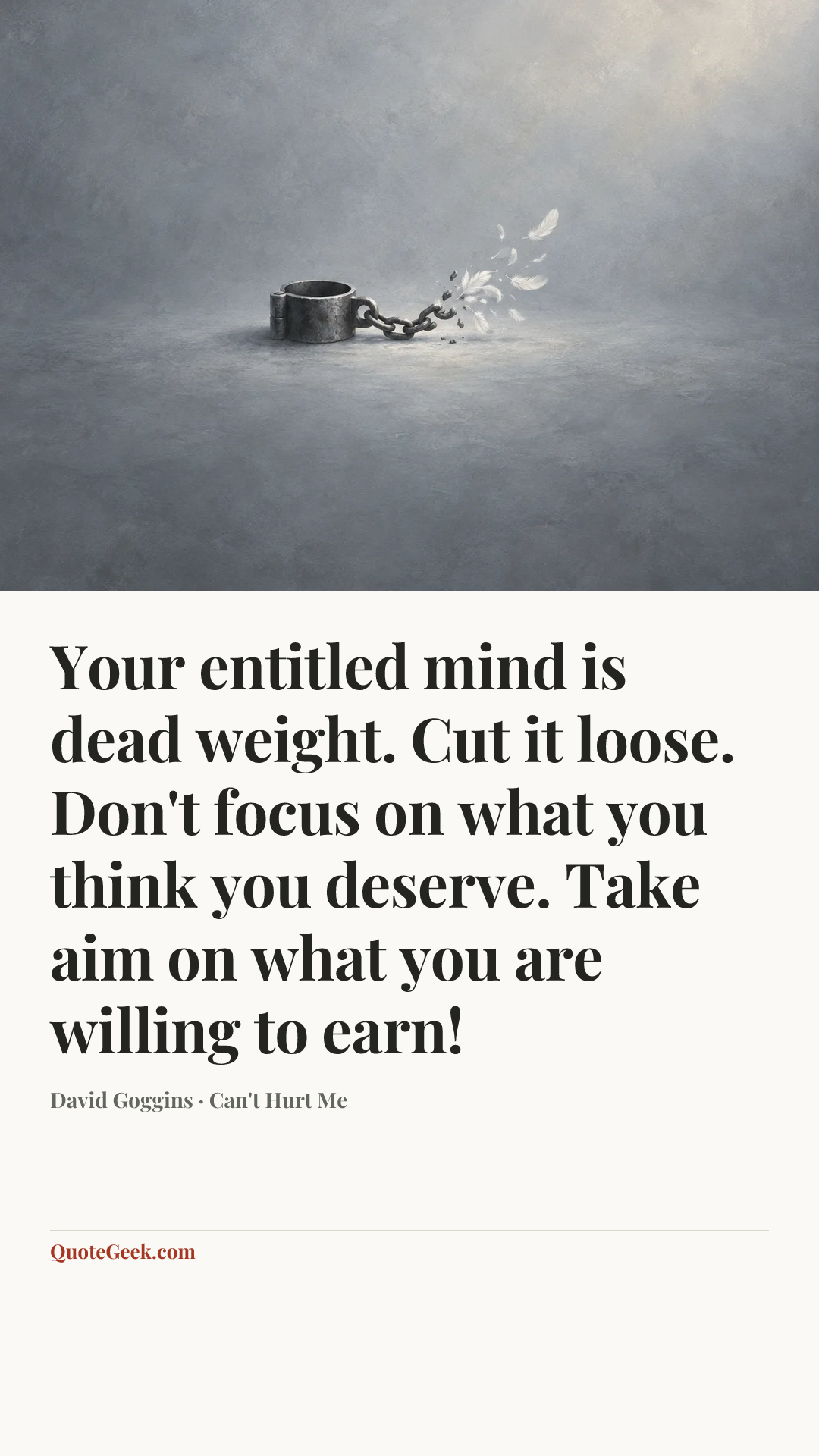 “Your entitled mind is dead weight. Cut it loose. Don't focus on what you think you deserve. Take aim on what you are willing to earn!” — David Goggins · Can't Hurt Me. Illustrated QuoteGeek card.