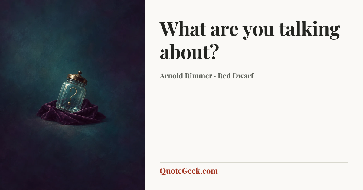 “What are you talking about?” — Arnold Rimmer · Red Dwarf. Illustrated QuoteGeek card.