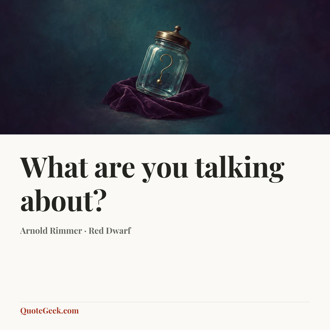 “What are you talking about?” — Arnold Rimmer · Red Dwarf. Illustrated QuoteGeek card.
