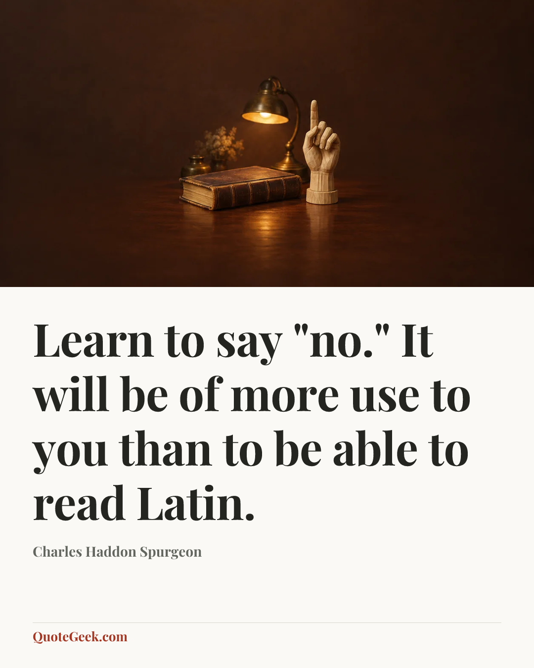 “Learn to say "no." It will be of more use to you than to be able to read Latin.” — Charles Haddon Spurgeon. Illustrated QuoteGeek card.