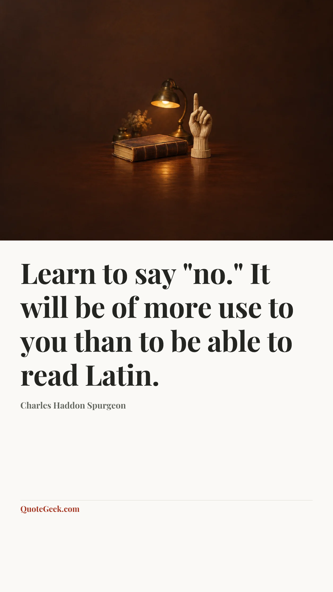 “Learn to say "no." It will be of more use to you than to be able to read Latin.” — Charles Haddon Spurgeon. Illustrated QuoteGeek card.