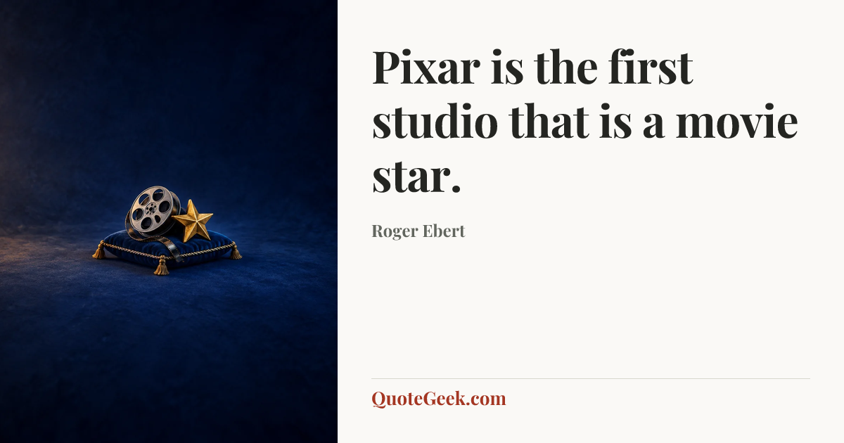 “Pixar is the first studio that is a movie star.” — Roger Ebert. Illustrated QuoteGeek card.