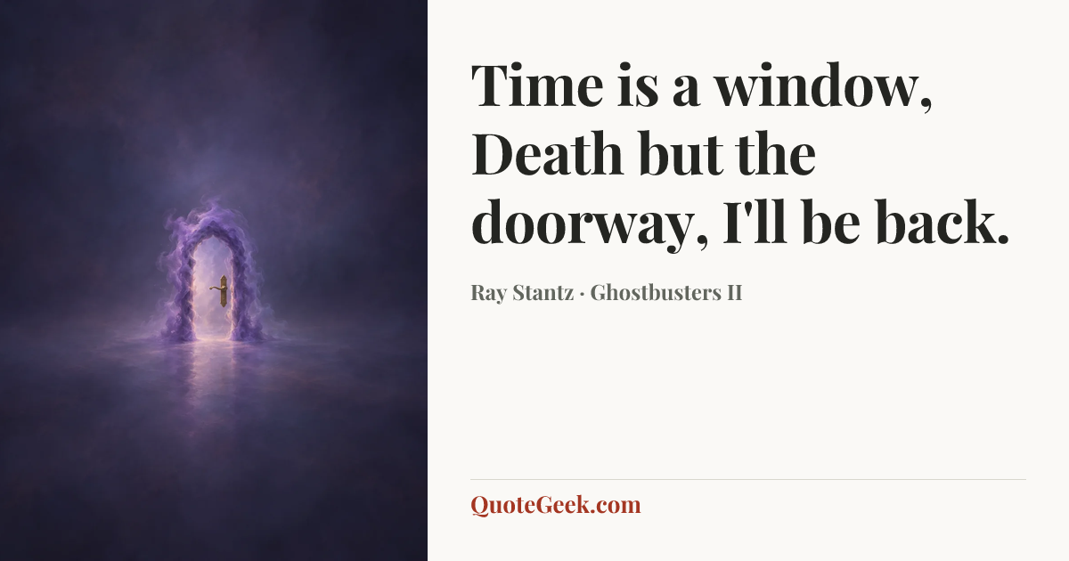 “Time is a window, Death but the doorway, I'll be back.” — Ray Stantz · Ghostbusters II. Illustrated QuoteGeek card.