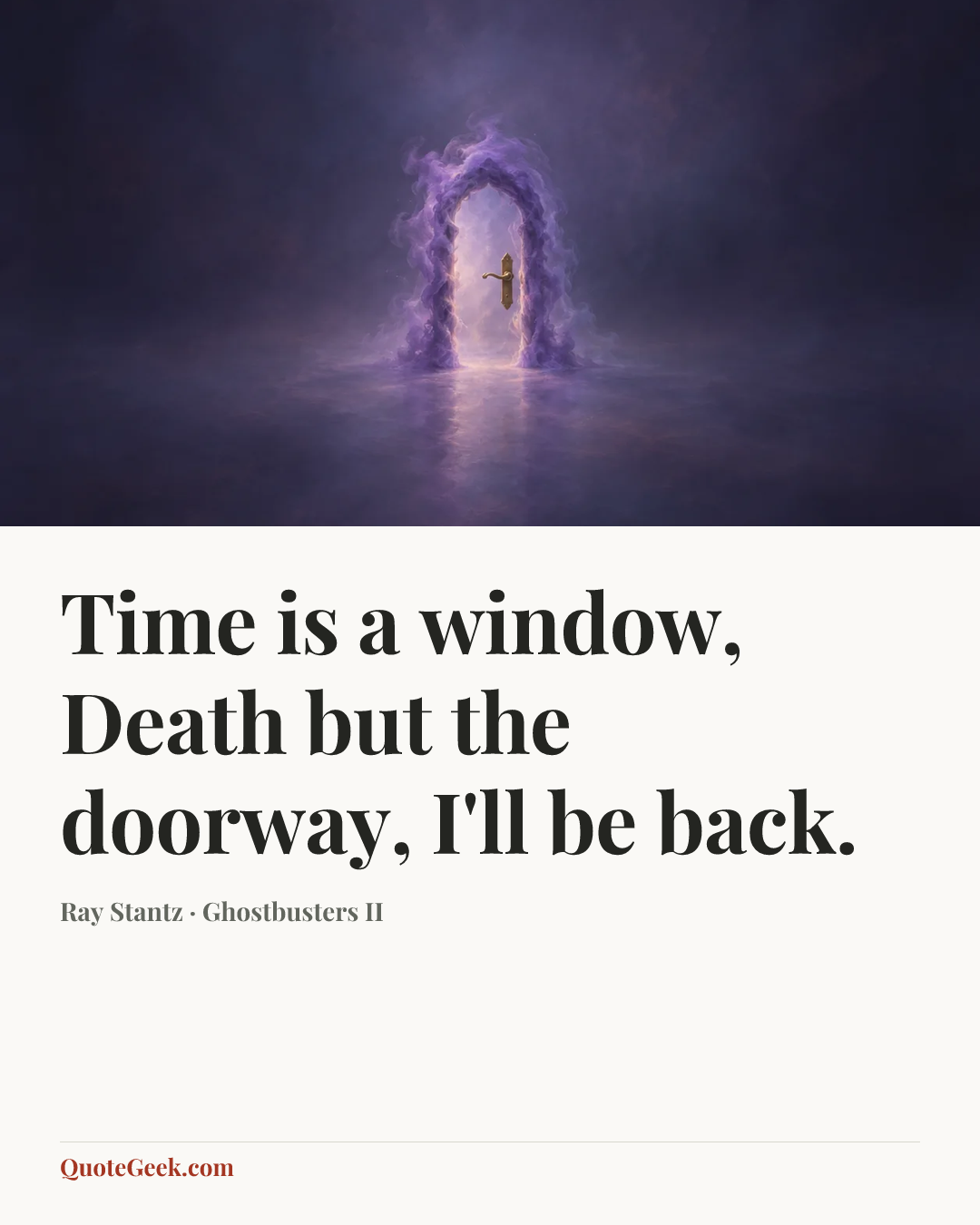 “Time is a window, Death but the doorway, I'll be back.” — Ray Stantz · Ghostbusters II. Illustrated QuoteGeek card.