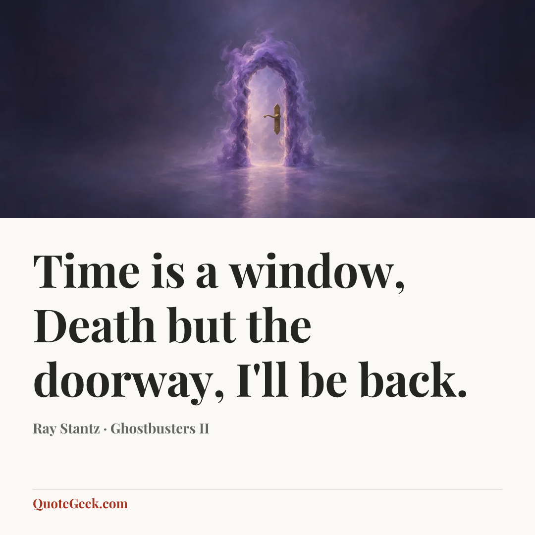 “Time is a window, Death but the doorway, I'll be back.” — Ray Stantz · Ghostbusters II. Illustrated QuoteGeek card.