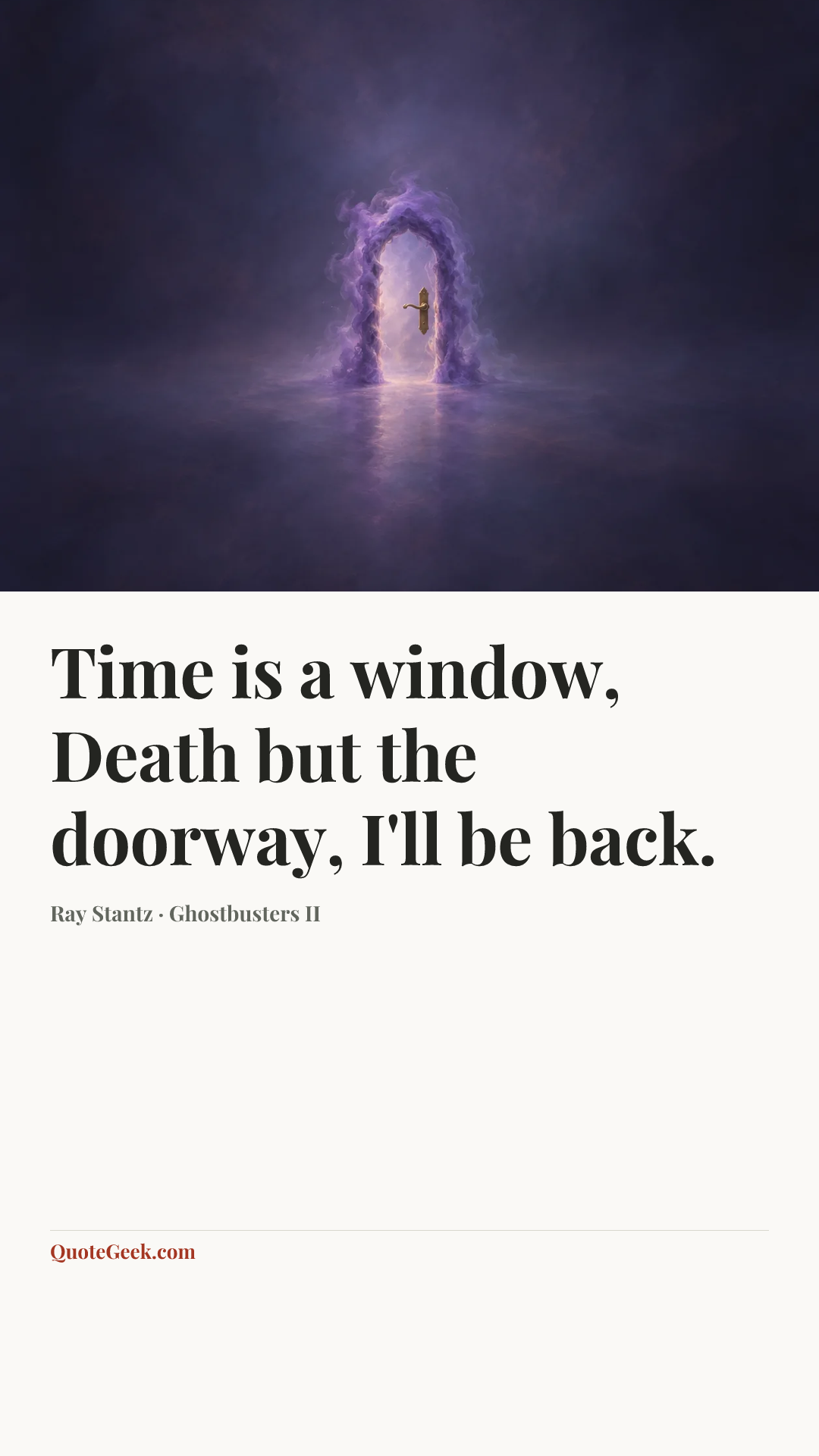 “Time is a window, Death but the doorway, I'll be back.” — Ray Stantz · Ghostbusters II. Illustrated QuoteGeek card.