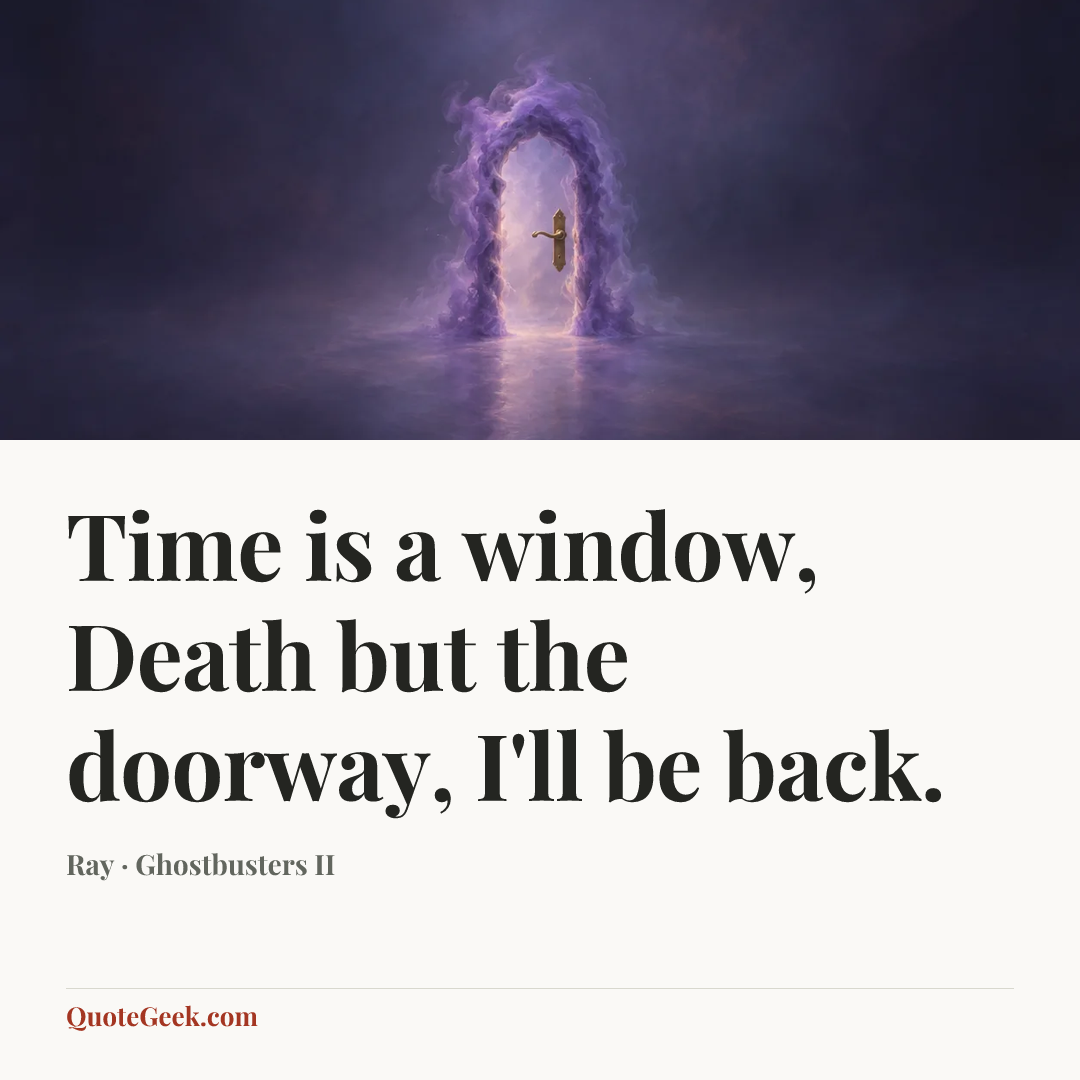 “Time is a window, Death but the doorway, I'll be back.” — Ray · Ghostbusters II. Illustrated QuoteGeek card.