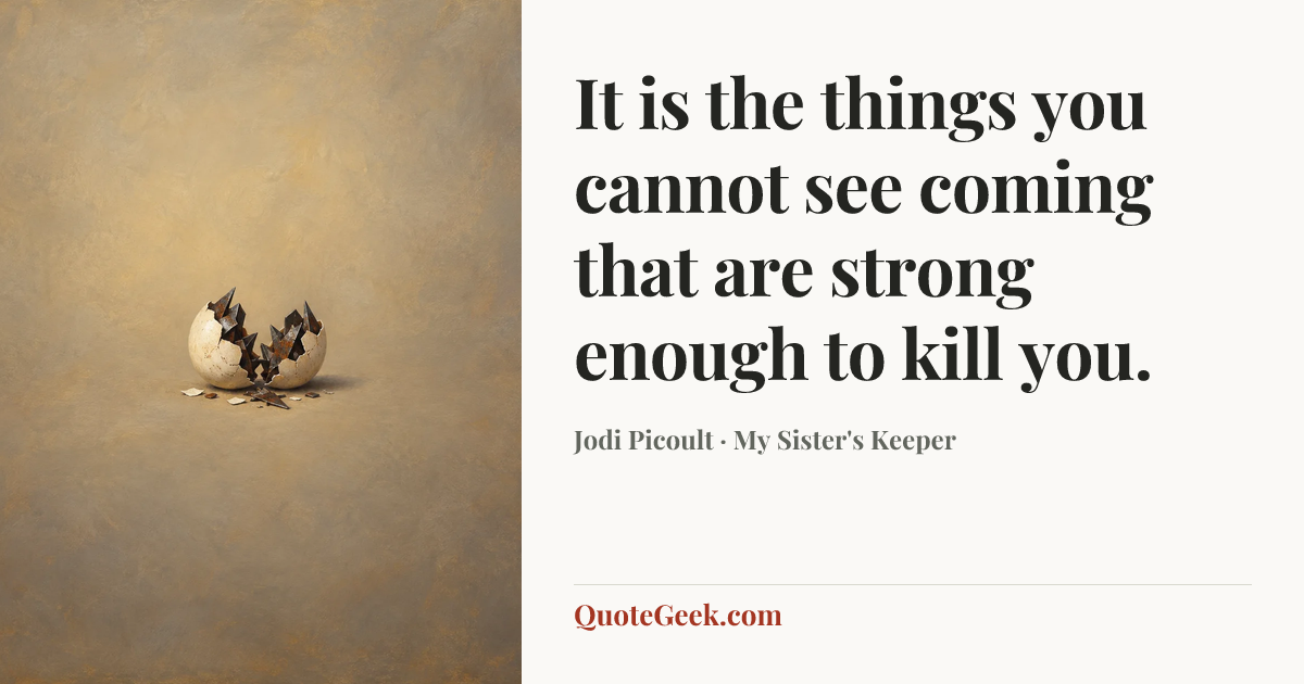 “It is the things you cannot see coming that are strong enough to kill you.” — Jodi Picoult · My Sister's Keeper. Illustrated QuoteGeek card.