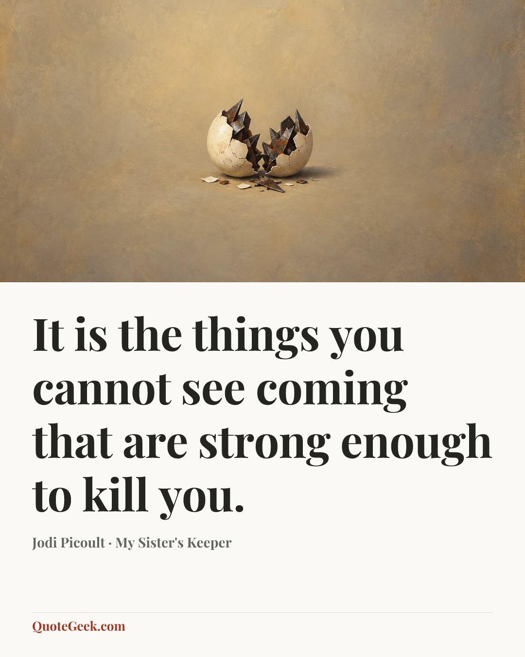 “It is the things you cannot see coming that are strong enough to kill you.” — Jodi Picoult · My Sister's Keeper. Illustrated QuoteGeek card.