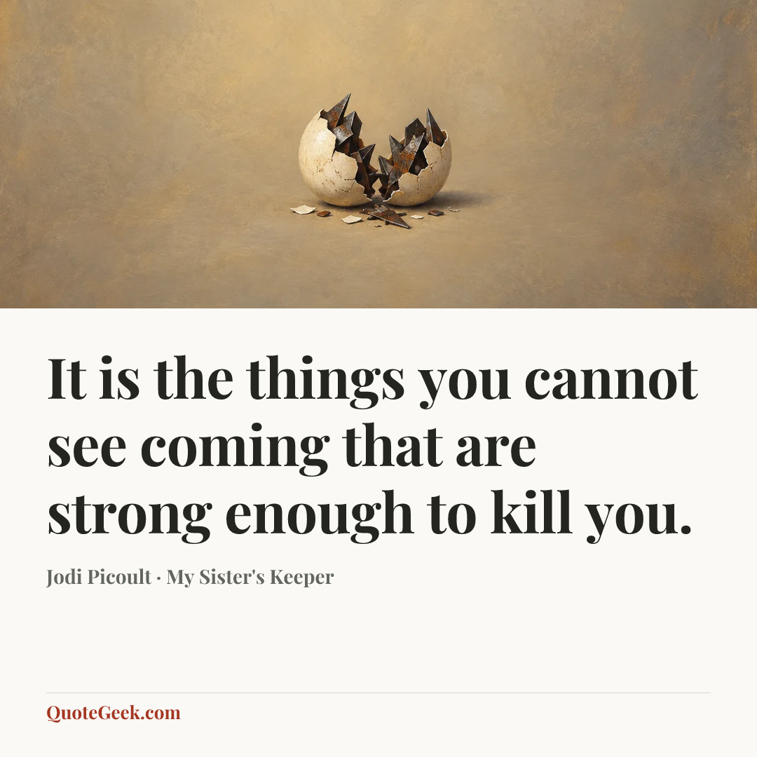 “It is the things you cannot see coming that are strong enough to kill you.” — Jodi Picoult · My Sister's Keeper. Illustrated QuoteGeek card.