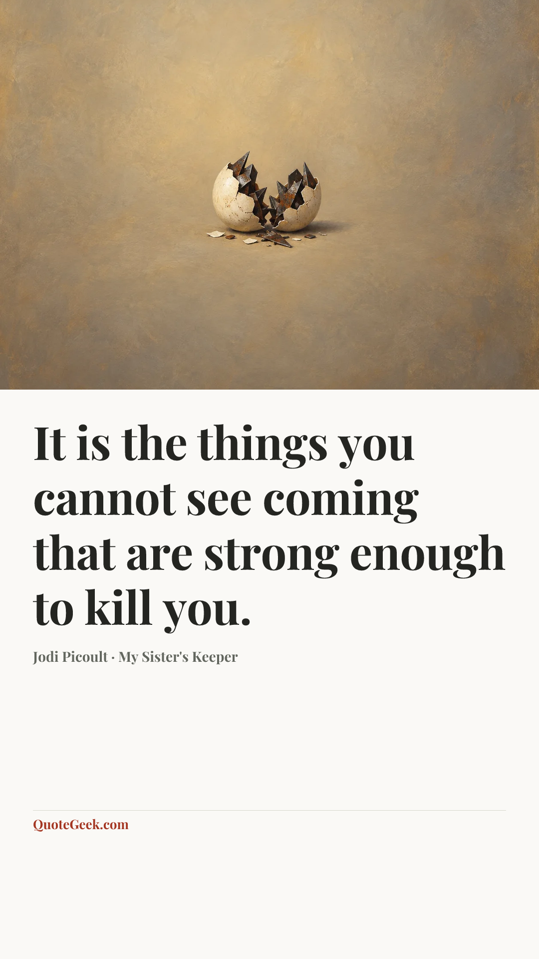 “It is the things you cannot see coming that are strong enough to kill you.” — Jodi Picoult · My Sister's Keeper. Illustrated QuoteGeek card.