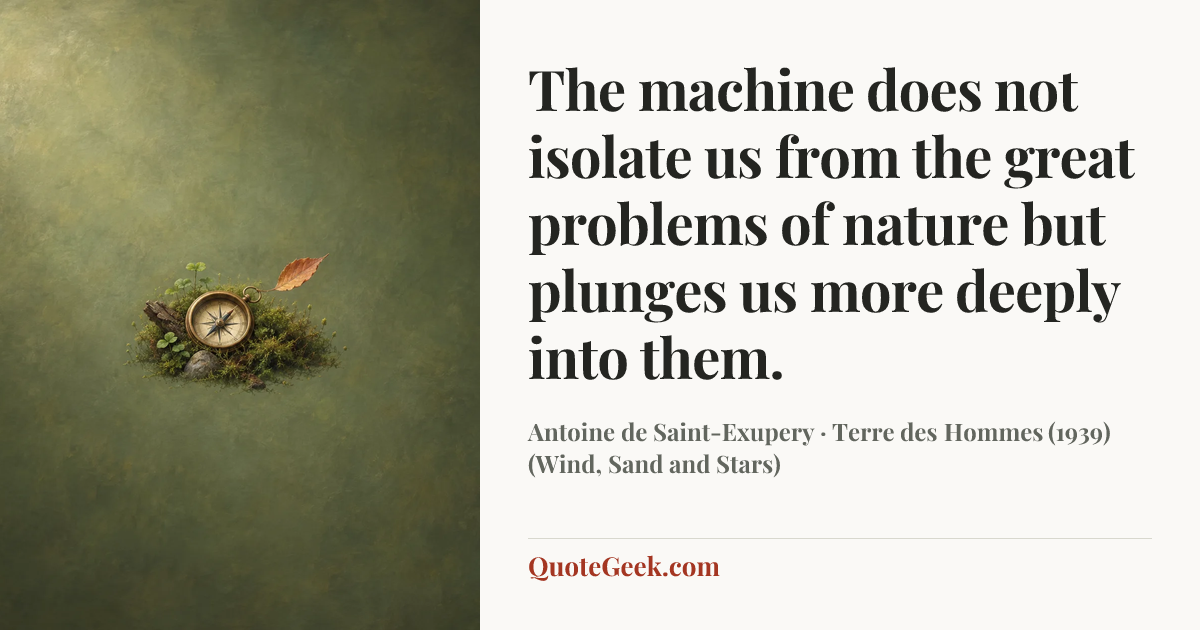 “The machine does not isolate us from the great problems of nature but plunges us more deeply into them.” — Antoine de Saint-Exupery · Terre des Hommes (1939) (Wind, Sand and Stars). Illustrated QuoteGeek card.