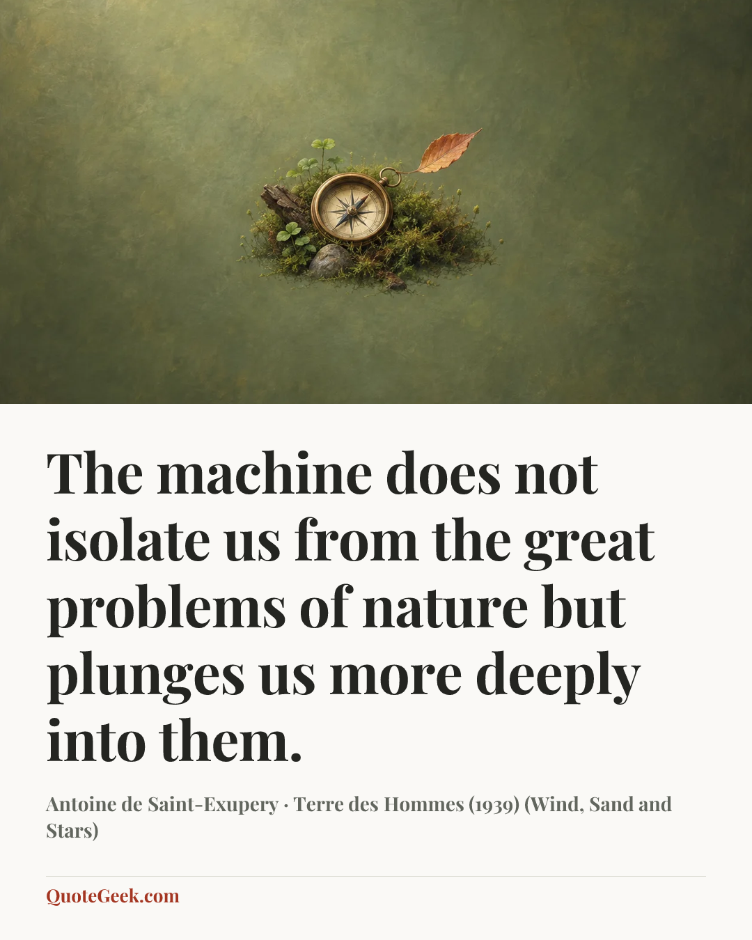 “The machine does not isolate us from the great problems of nature but plunges us more deeply into them.” — Antoine de Saint-Exupery · Terre des Hommes (1939) (Wind, Sand and Stars). Illustrated QuoteGeek card.