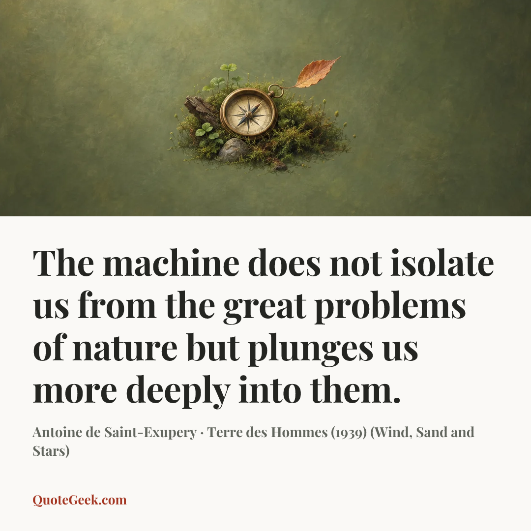 “The machine does not isolate us from the great problems of nature but plunges us more deeply into them.” — Antoine de Saint-Exupery · Terre des Hommes (1939) (Wind, Sand and Stars). Illustrated QuoteGeek card.