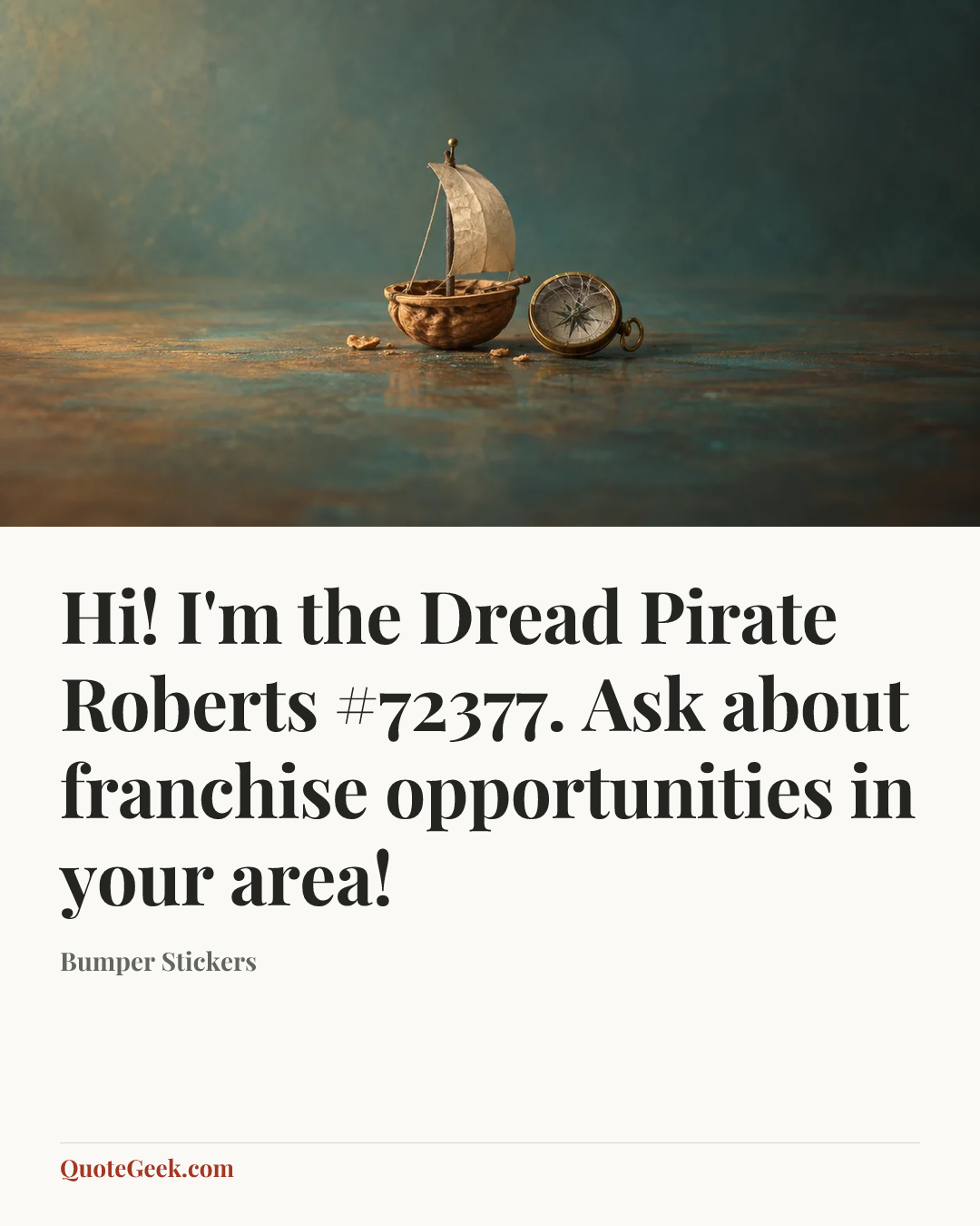 “Hi! I'm the Dread Pirate Roberts #72377. Ask about franchise opportunities in your area!” — Bumper Stickers. Illustrated QuoteGeek card.