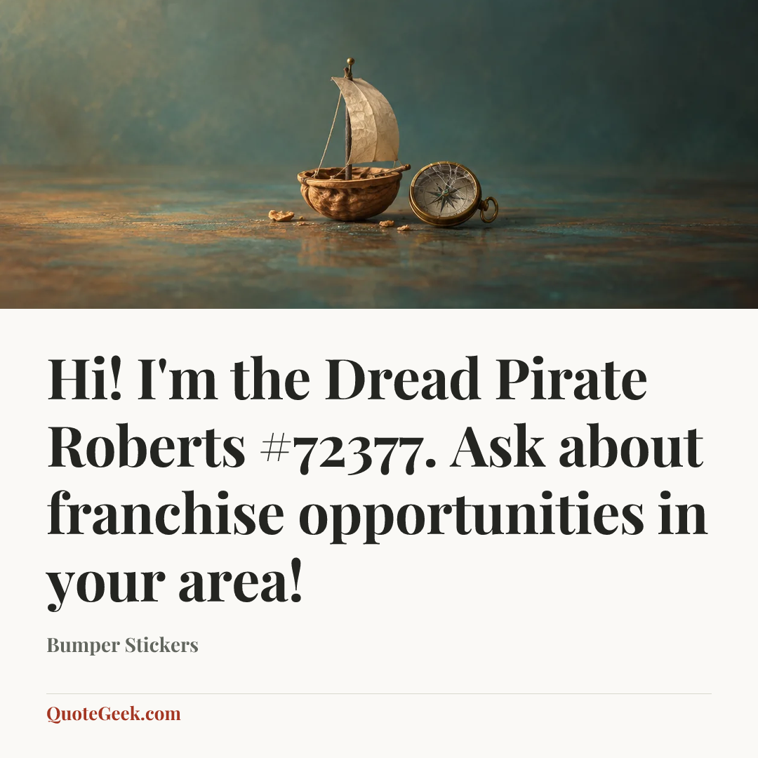 “Hi! I'm the Dread Pirate Roberts #72377. Ask about franchise opportunities in your area!” — Bumper Stickers. Illustrated QuoteGeek card.