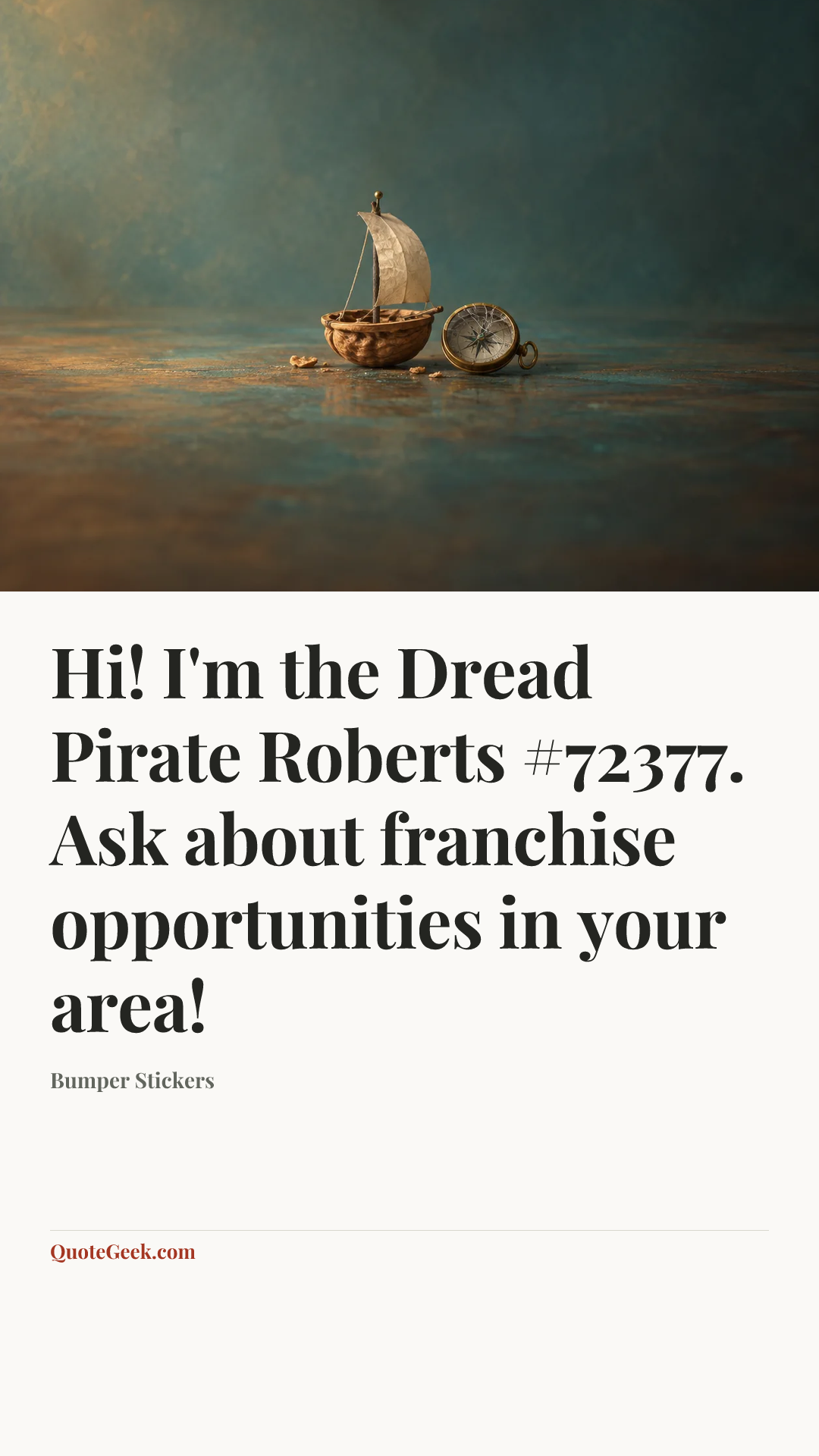 “Hi! I'm the Dread Pirate Roberts #72377. Ask about franchise opportunities in your area!” — Bumper Stickers. Illustrated QuoteGeek card.