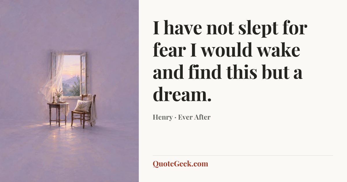 “I have not slept for fear I would wake and find this but a dream.” — Henry · Ever After. Illustrated QuoteGeek card.