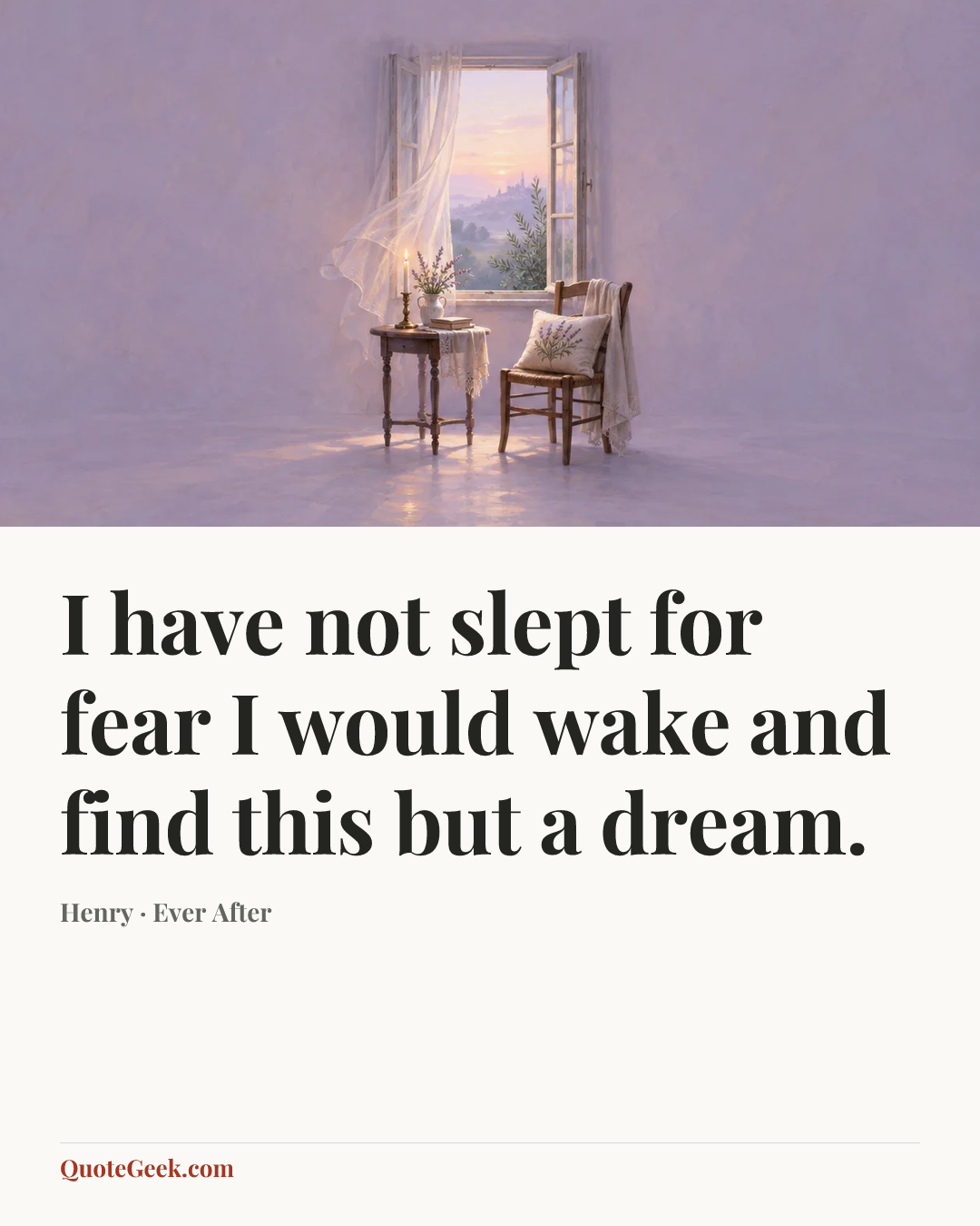 “I have not slept for fear I would wake and find this but a dream.” — Henry · Ever After. Illustrated QuoteGeek card.
