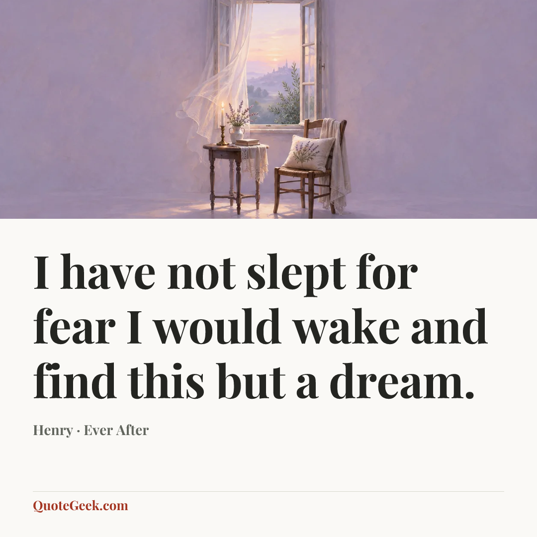 “I have not slept for fear I would wake and find this but a dream.” — Henry · Ever After. Illustrated QuoteGeek card.