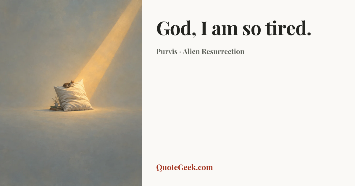 “God, I am so tired.” — Purvis · Alien Resurrection. Illustrated QuoteGeek card.