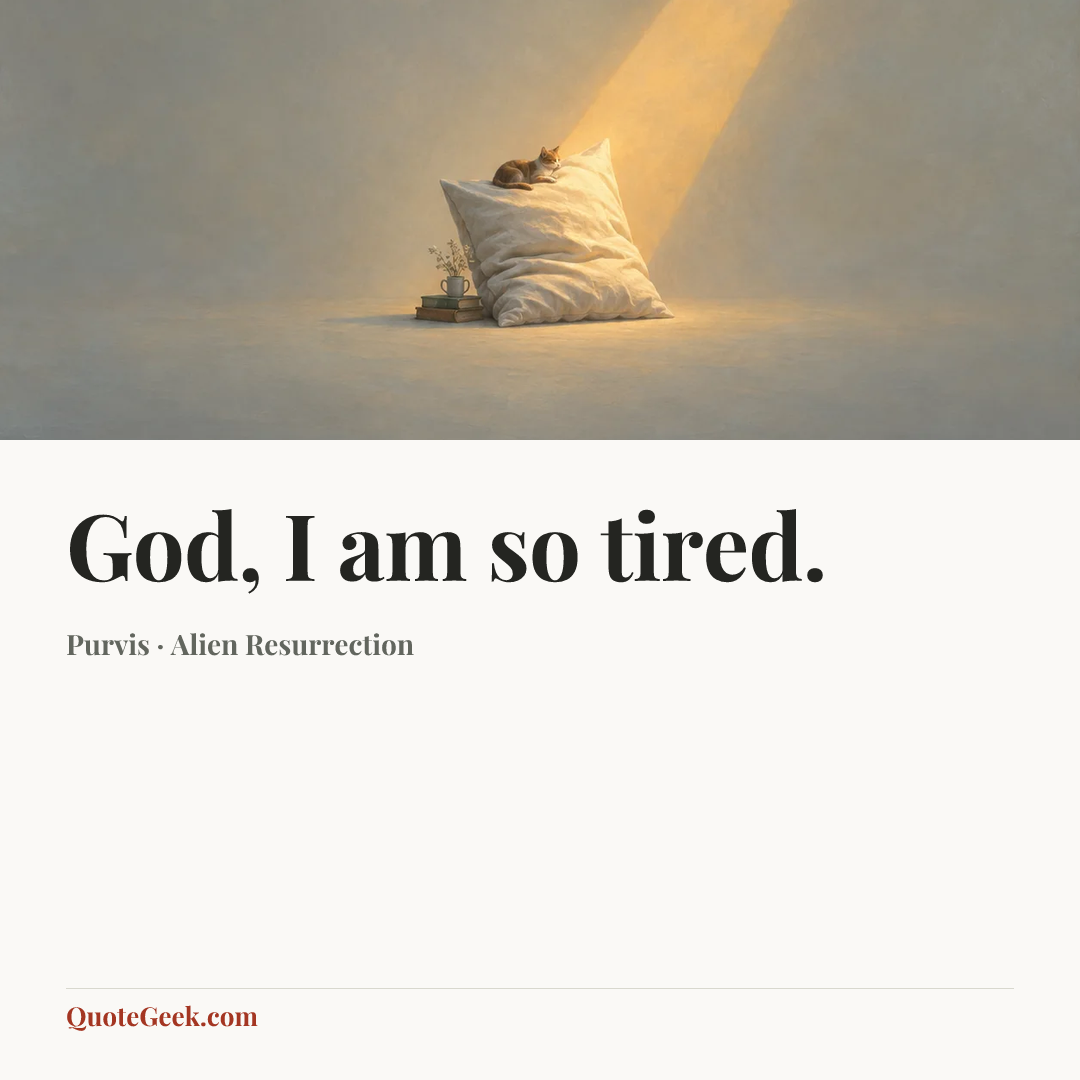 “God, I am so tired.” — Purvis · Alien Resurrection. Illustrated QuoteGeek card.