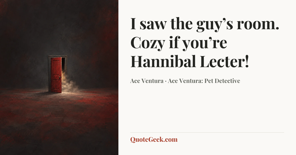 “I saw the guy’s room. Cozy if you’re Hannibal Lecter!” — Ace Ventura · Ace Ventura: Pet Detective. Illustrated QuoteGeek card.