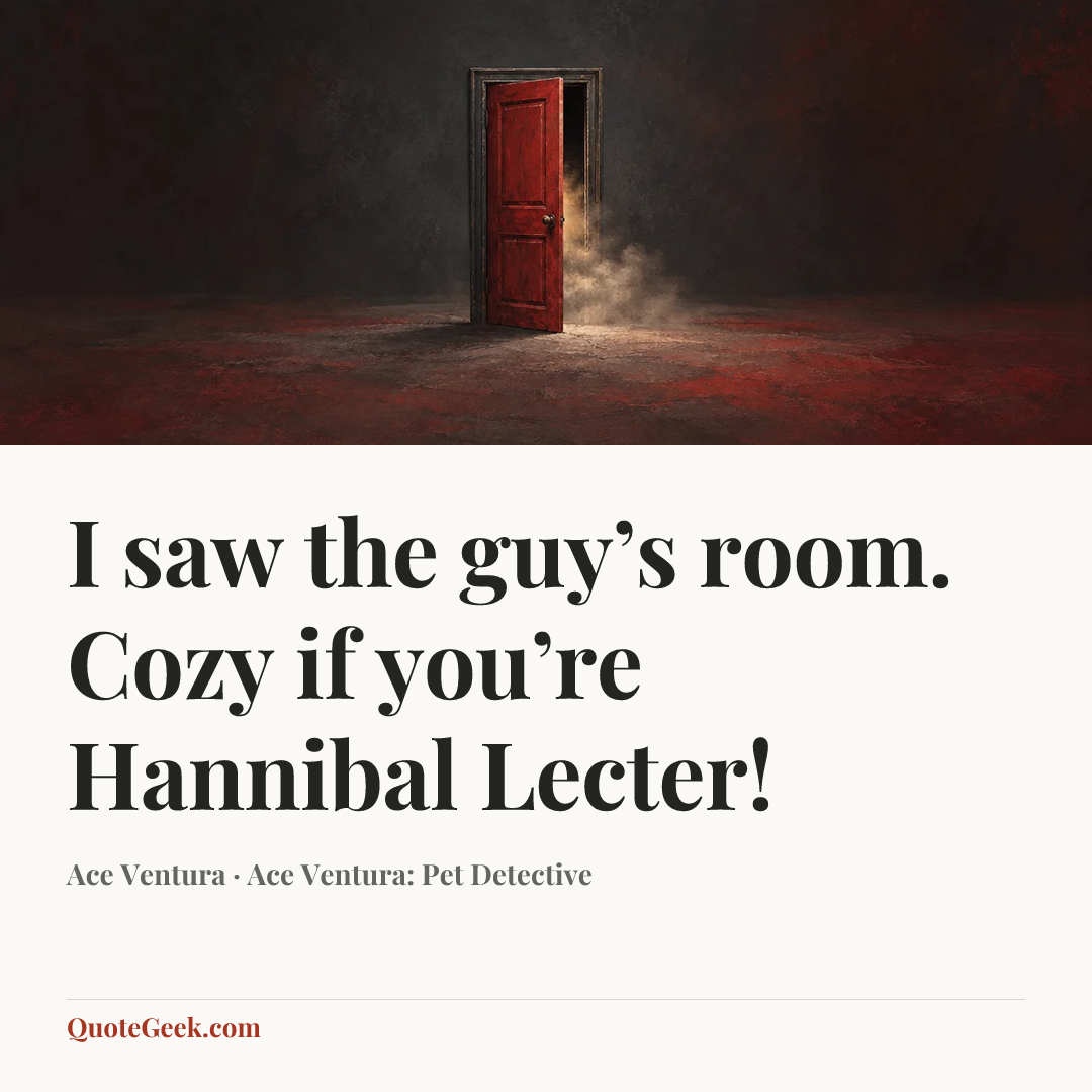 “I saw the guy’s room. Cozy if you’re Hannibal Lecter!” — Ace Ventura · Ace Ventura: Pet Detective. Illustrated QuoteGeek card.