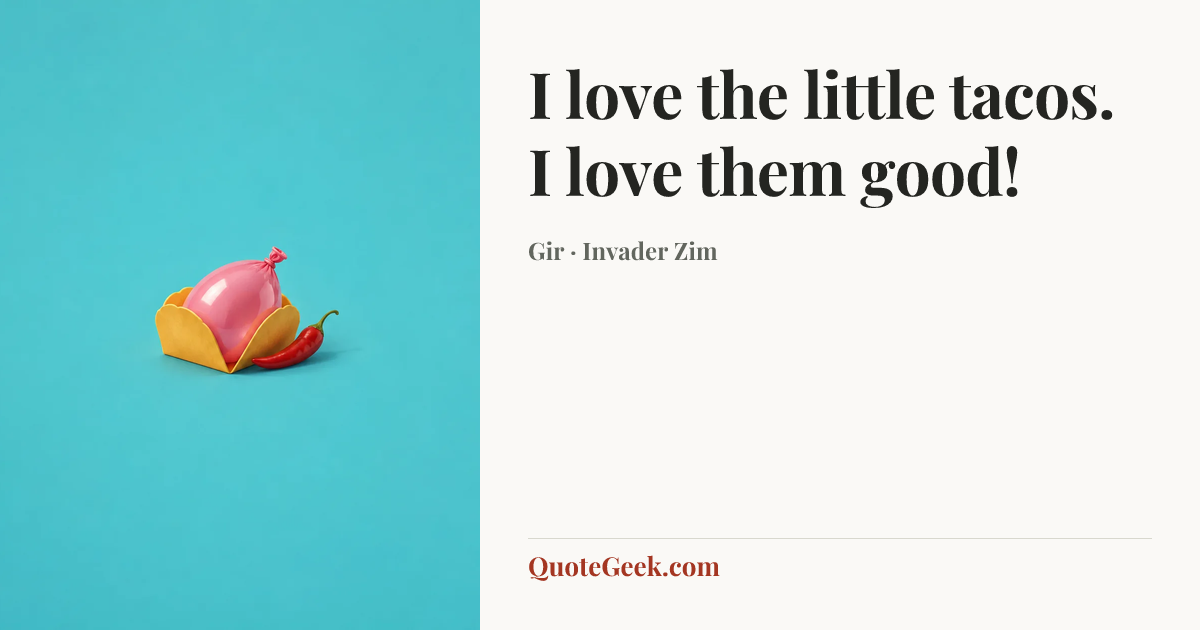 “I love the little tacos. I love them good!” — Gir · Invader Zim. Illustrated QuoteGeek card.