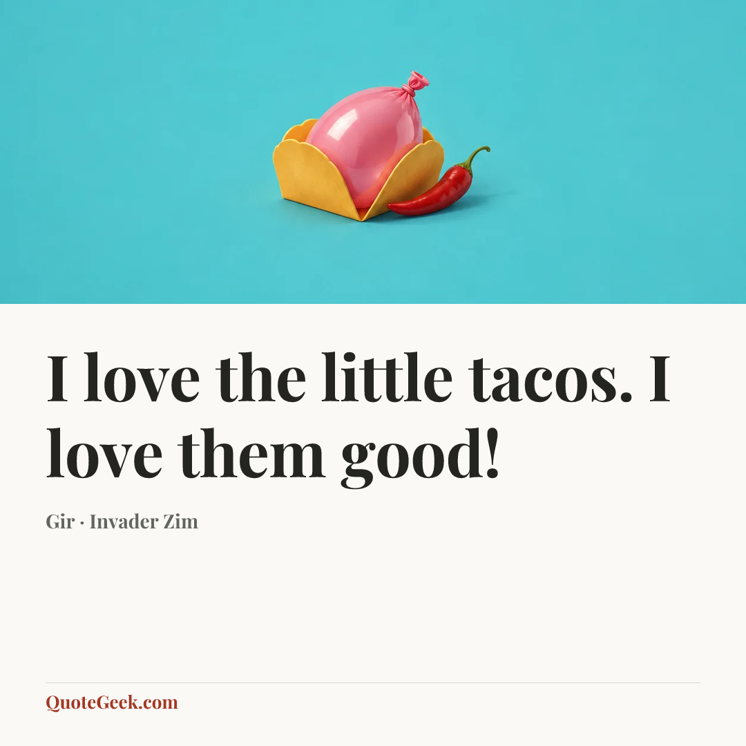 “I love the little tacos. I love them good!” — Gir · Invader Zim. Illustrated QuoteGeek card.