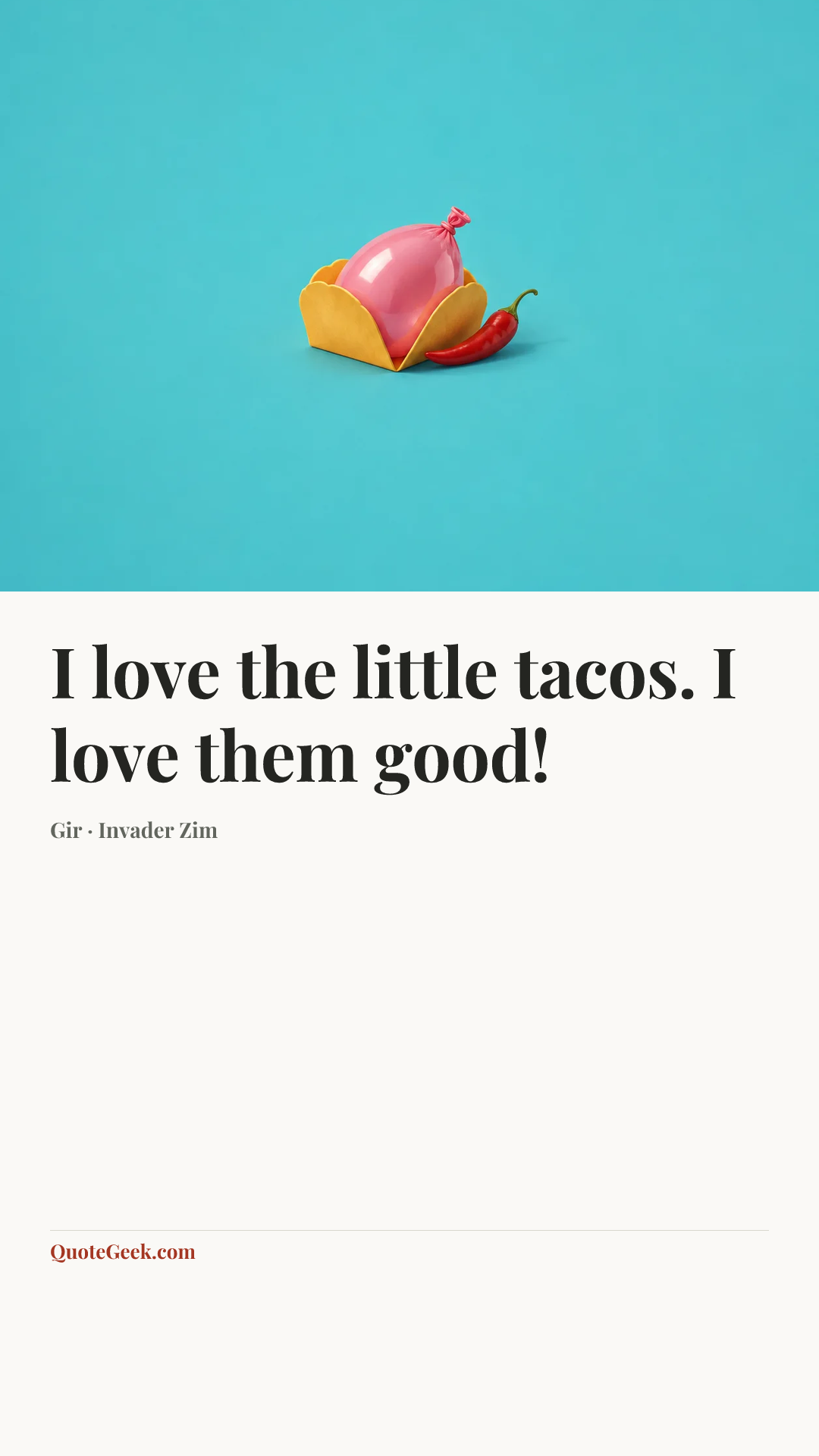 “I love the little tacos. I love them good!” — Gir · Invader Zim. Illustrated QuoteGeek card.