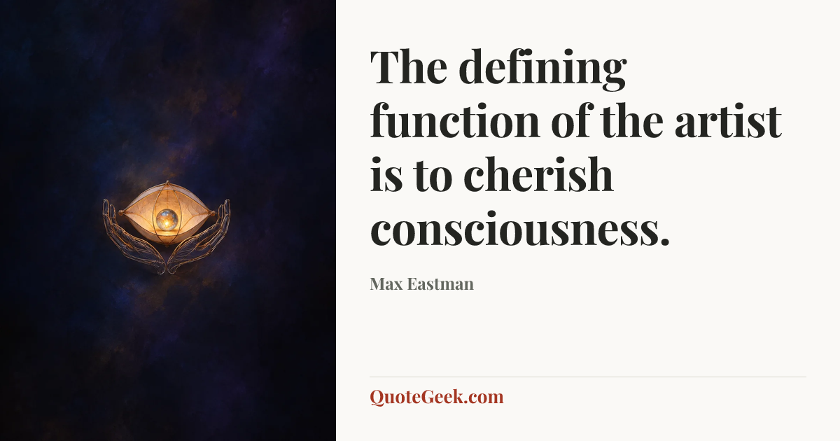 “The defining function of the artist is to cherish consciousness.” — Max Eastman. Illustrated QuoteGeek card.