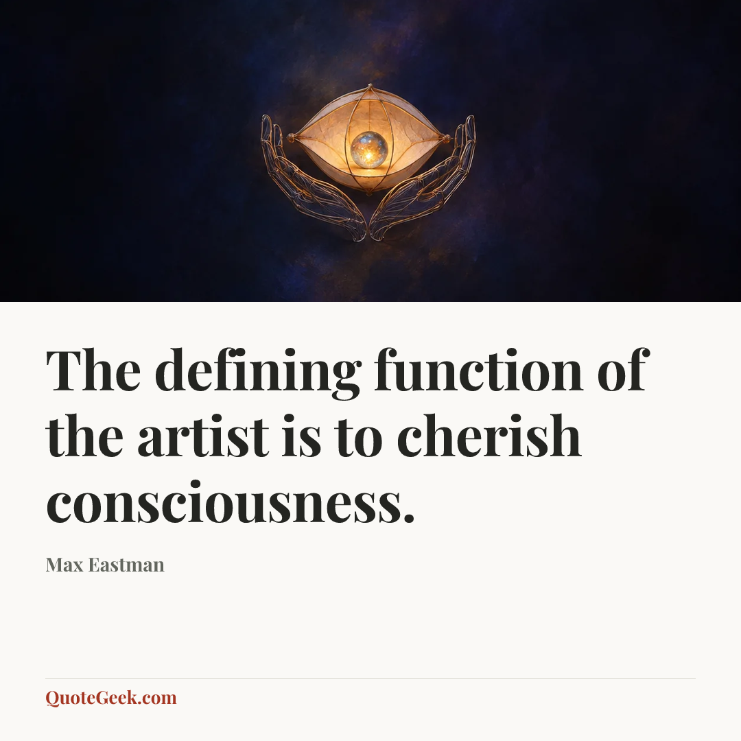 “The defining function of the artist is to cherish consciousness.” — Max Eastman. Illustrated QuoteGeek card.
