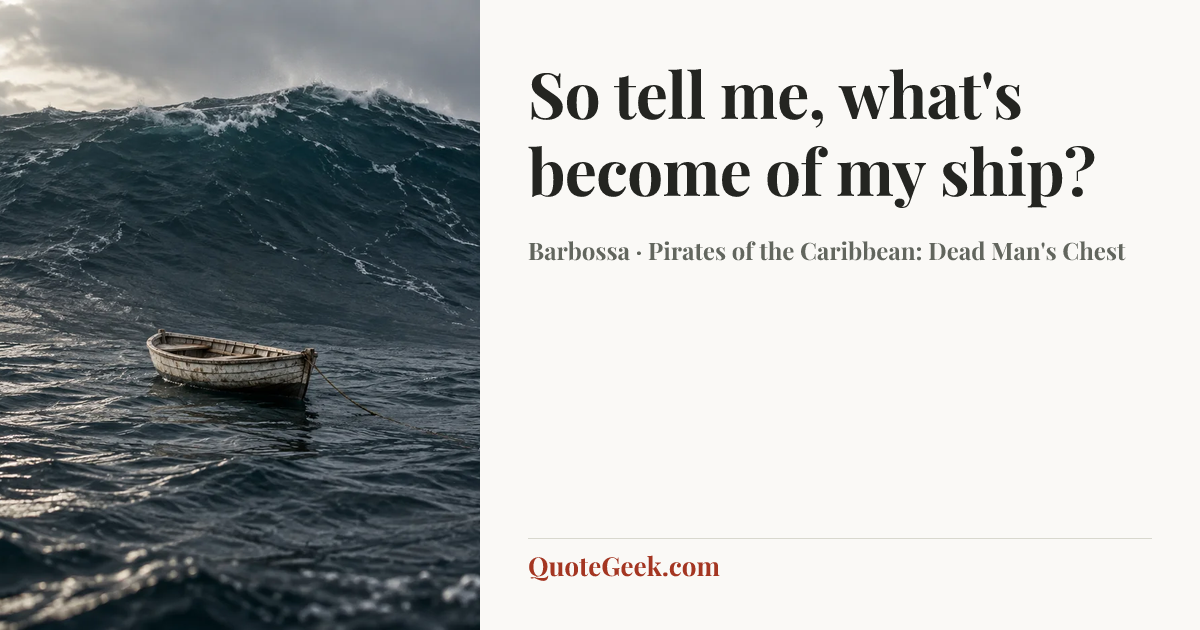 “So tell me, what's become of my ship?” — Barbossa · Pirates of the Caribbean: Dead Man's Chest. Illustrated QuoteGeek card.