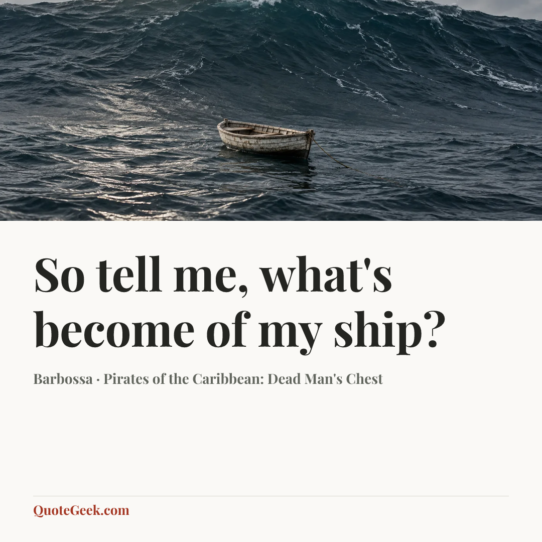 “So tell me, what's become of my ship?” — Barbossa · Pirates of the Caribbean: Dead Man's Chest. Illustrated QuoteGeek card.