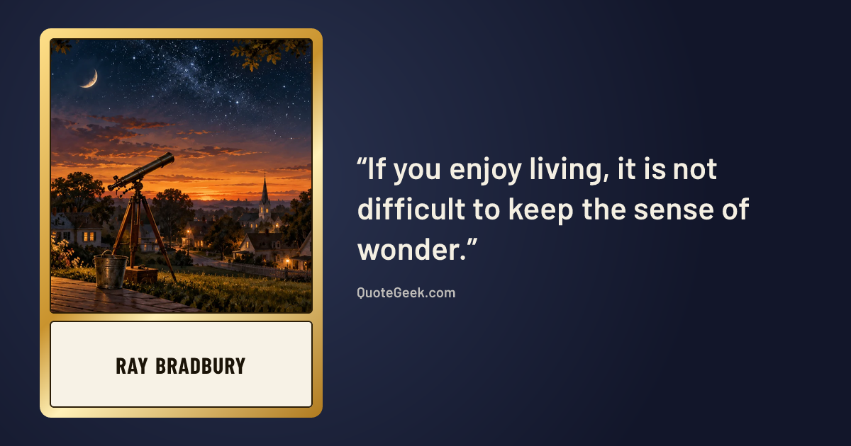 “If you enjoy living, it is not difficult to keep the sense of wonder.” — Ray Bradbury. Illustrated QuoteGeek card.