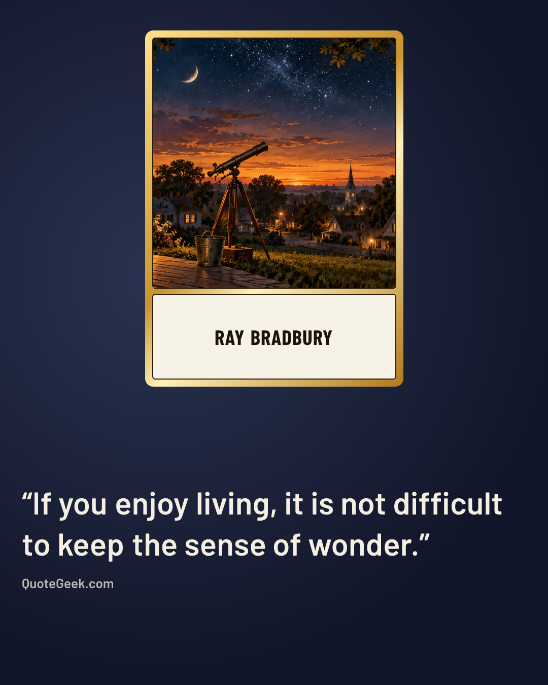 “If you enjoy living, it is not difficult to keep the sense of wonder.” — Ray Bradbury. Illustrated QuoteGeek card.