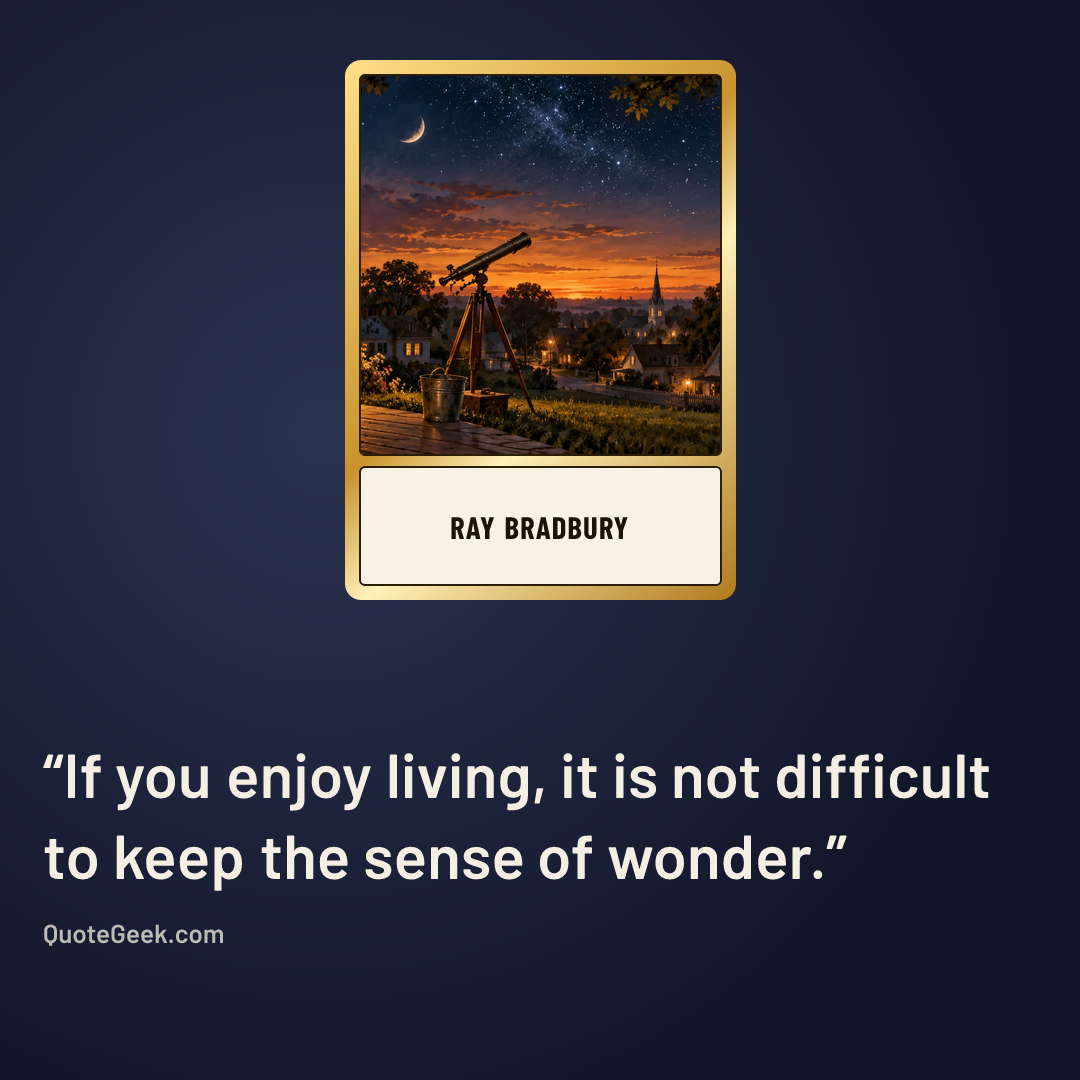 “If you enjoy living, it is not difficult to keep the sense of wonder.” — Ray Bradbury. Illustrated QuoteGeek card.
