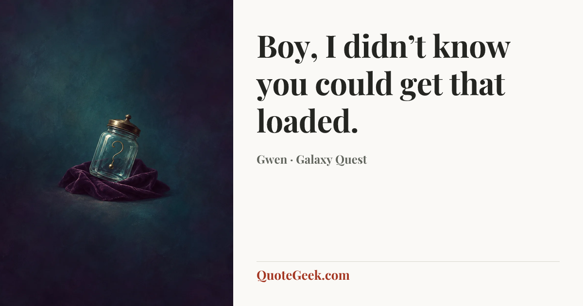 “Boy, I didn’t know you could get that loaded.” — Gwen · Galaxy Quest. Illustrated QuoteGeek card.