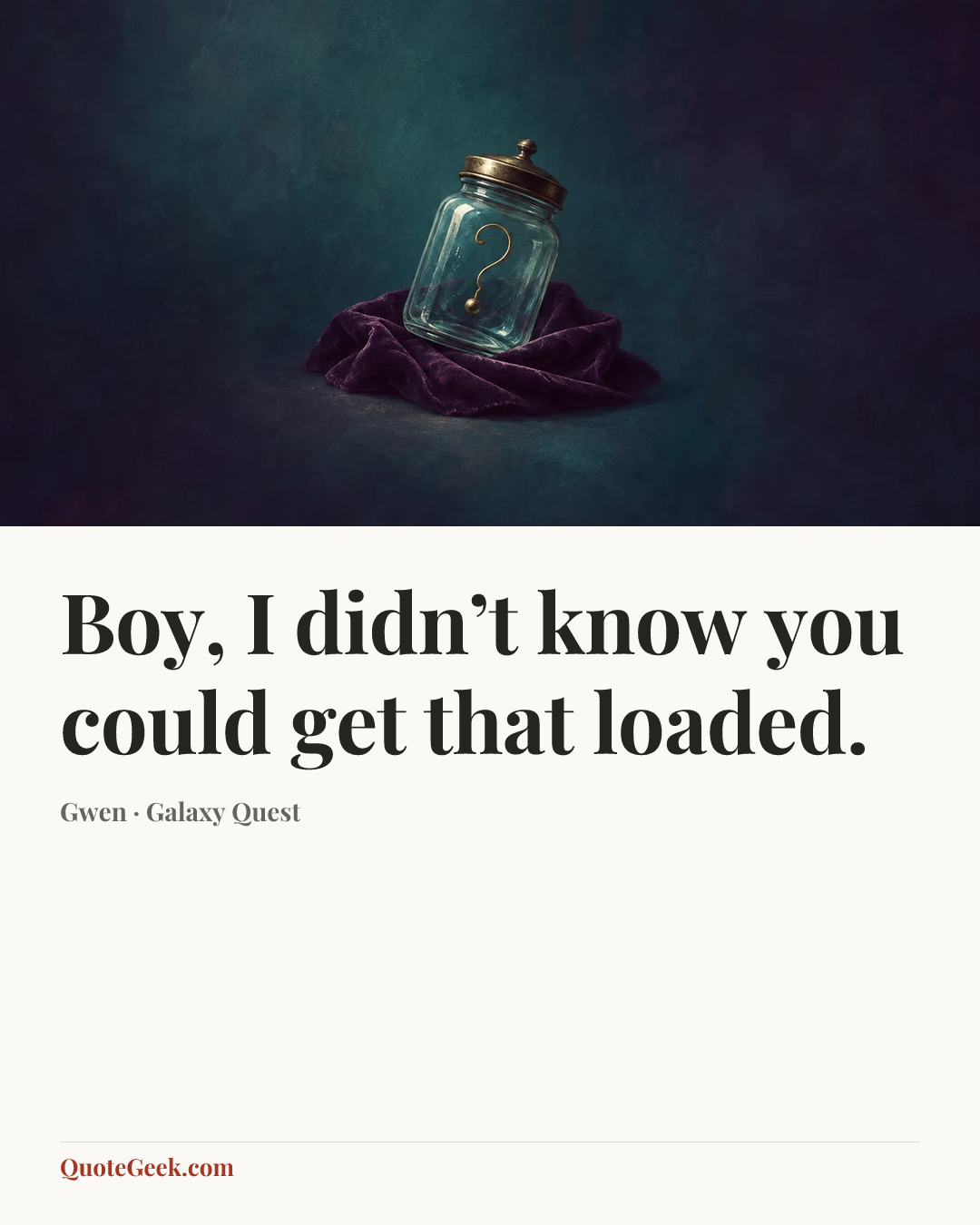 “Boy, I didn’t know you could get that loaded.” — Gwen · Galaxy Quest. Illustrated QuoteGeek card.