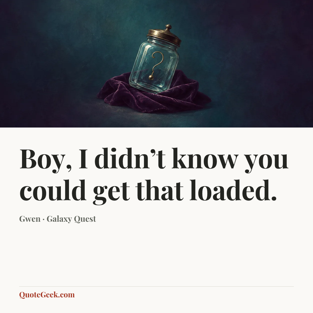 “Boy, I didn’t know you could get that loaded.” — Gwen · Galaxy Quest. Illustrated QuoteGeek card.